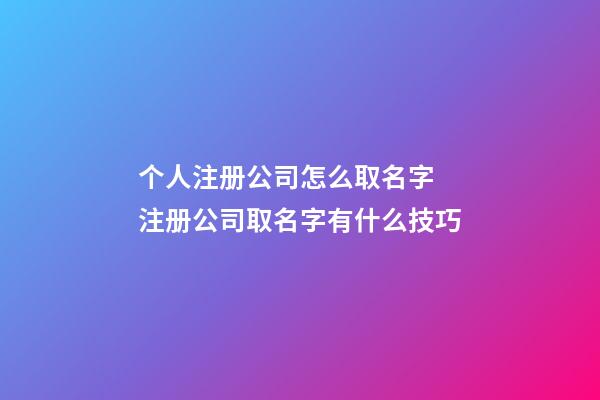 个人注册公司怎么取名字 注册公司取名字有什么技巧